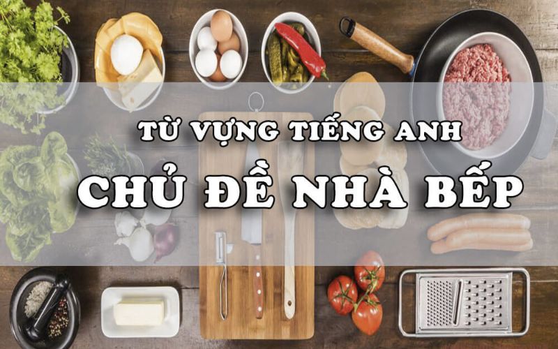 Khám Phá Bộ Từ Vựng Tiếng Anh Thiết Yếu Về Nhà Bếp